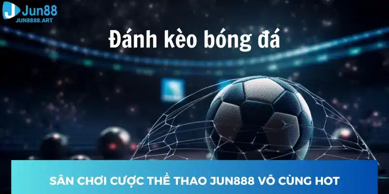 Trải nghiệm cược thể thao Jun88 vô cùng hấp dẫn